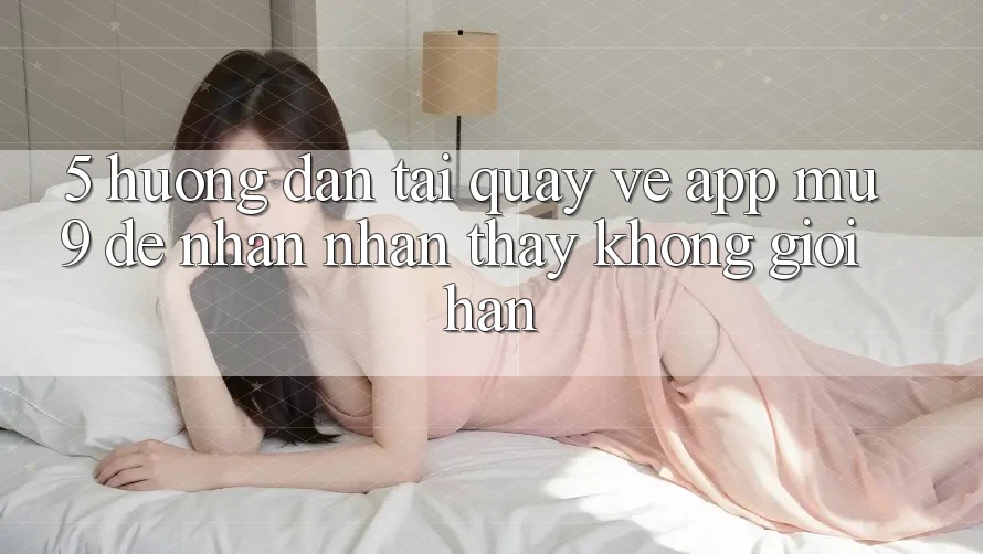 5. Hướng Dẫn Tải quay về App mu9 Để Nhận nhận thấy Không Giới Hạn