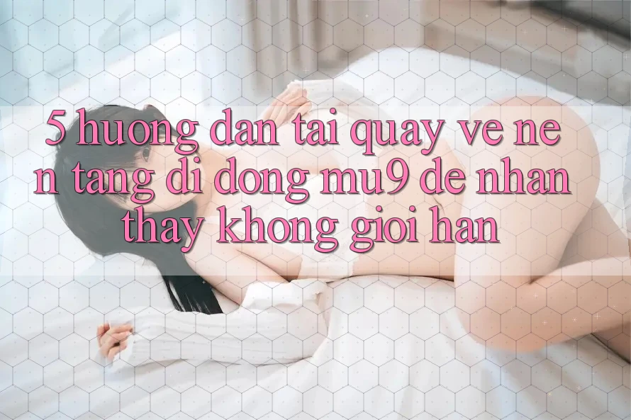 5. Hướng Dẫn Tải quay về Nền tảng di động mu9 Để Nhận thấy Không Giới Hạn