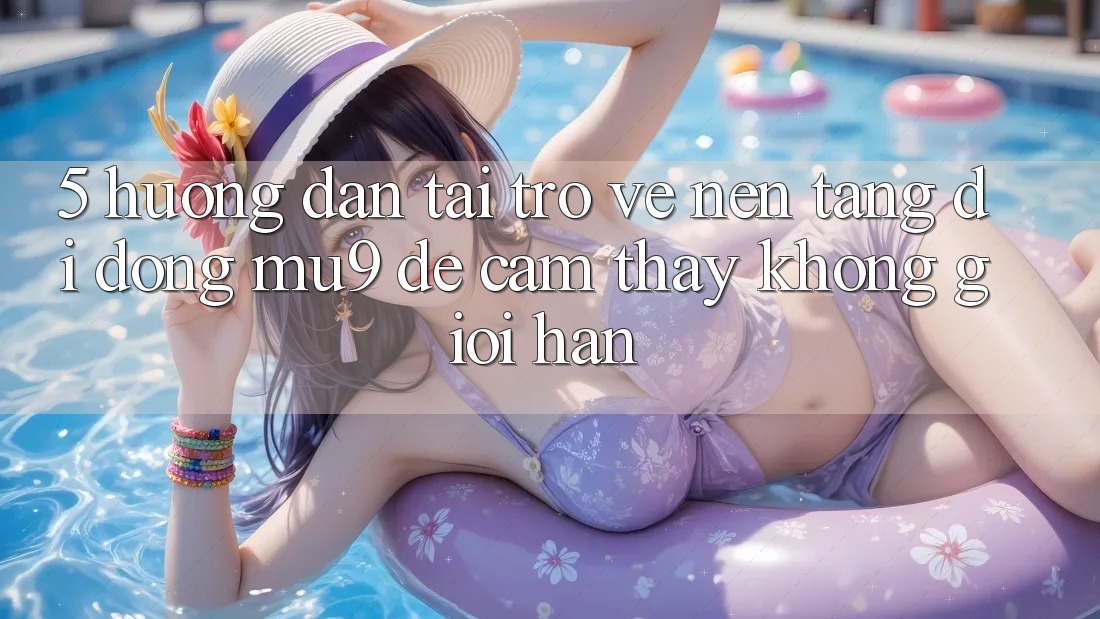 5. Hướng Dẫn Tải trở về Nền tảng di động mu9 Để Cảm thấy Không Giới Hạn
