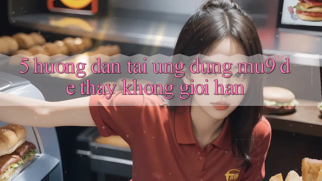 5. Hướng Dẫn Tải Ứng dụng mu9 Để Thấy Không Giới Hạn
