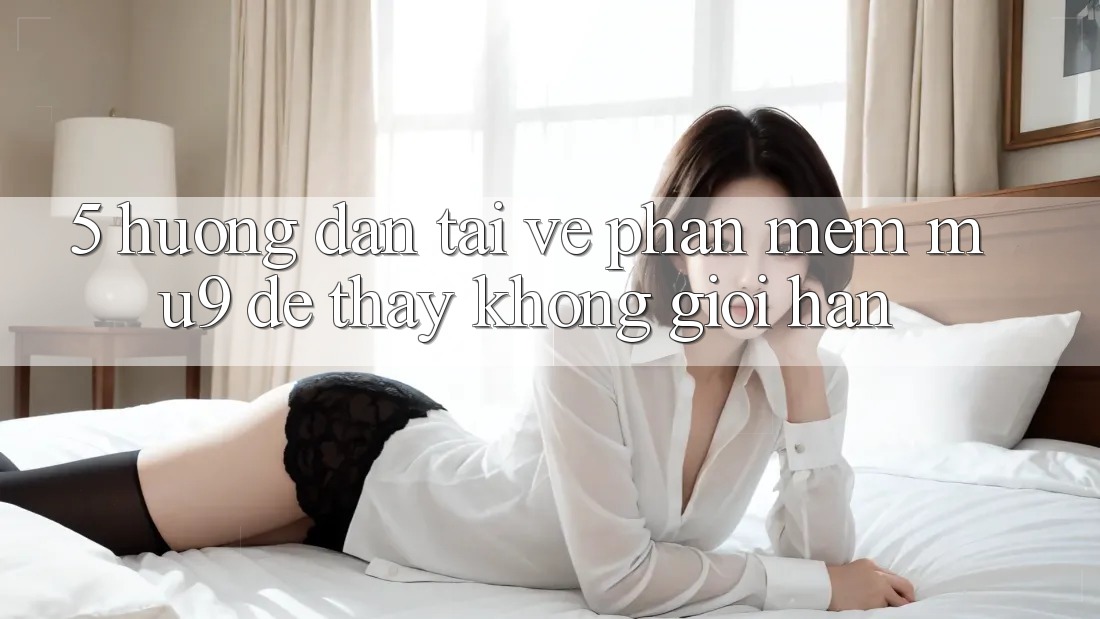 5. Hướng Dẫn Tải về Phần mềm mu9 Để Thấy Không Giới Hạn