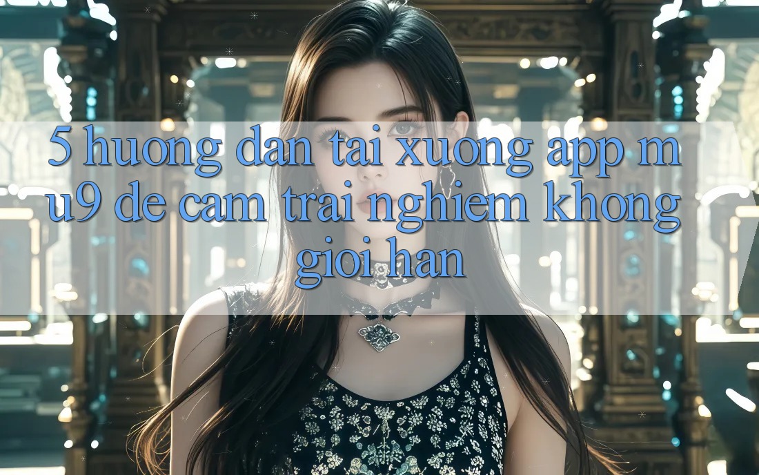 5. Hướng Dẫn Tải xuống App mu9 Để Cảm trải nghiệm Không Giới Hạn