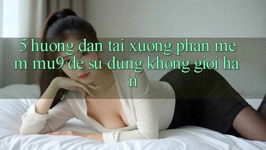 5. Hướng dẫn Tải xuống Phần mềm mu9 Để Sử dụng Không Giới Hạn