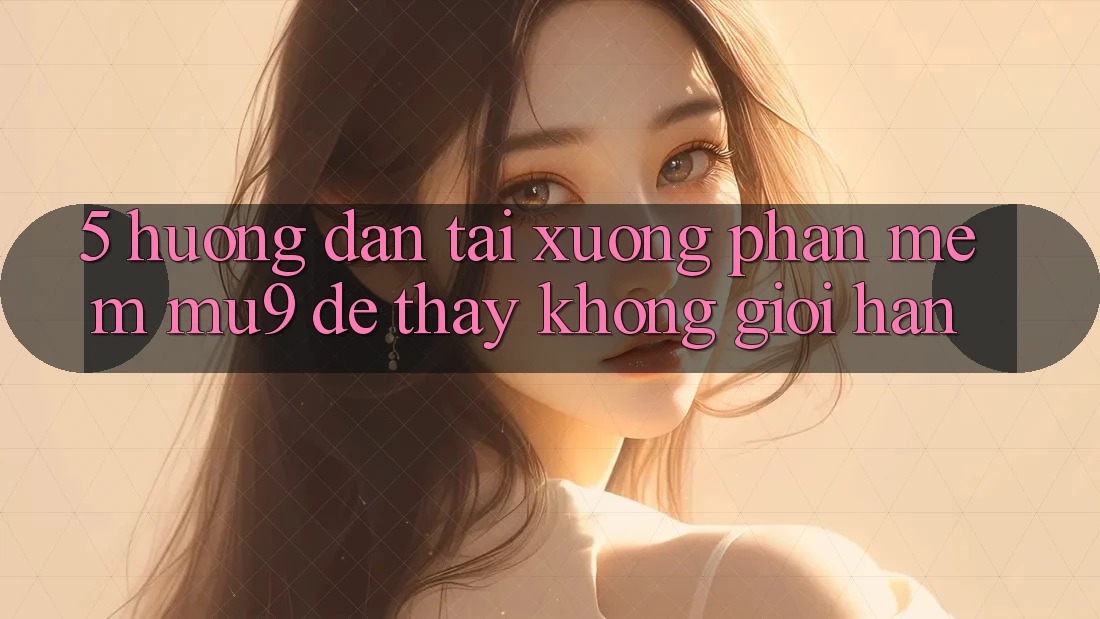 5. Hướng Dẫn Tải xuống Phần mềm mu9 Để Thấy Không Giới Hạn