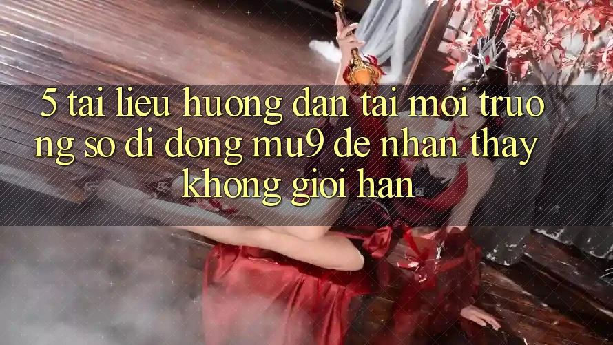 5. Tài liệu hướng dẫn Tải Môi trường số di động mu9 Để Nhận thấy Không Giới Hạn