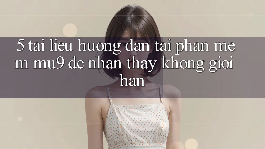 5. Tài liệu hướng dẫn Tải Phần mềm mu9 Để Nhận thấy Không Giới Hạn 5. Tài liệu hướng dẫn Tải Phần mềm mu9 Để Nhận thấy Không Giới Hạn