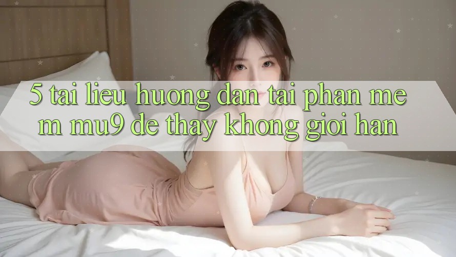 5. Tài liệu hướng dẫn Tải Phần mềm mu9 Để Thấy Không Giới Hạn