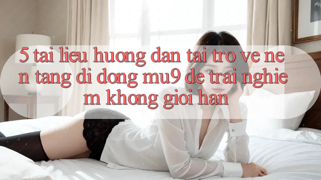 5. Tài liệu hướng dẫn Tải trở về Nền tảng di động mu9 Để Trải Nghiệm Không Giới Hạn