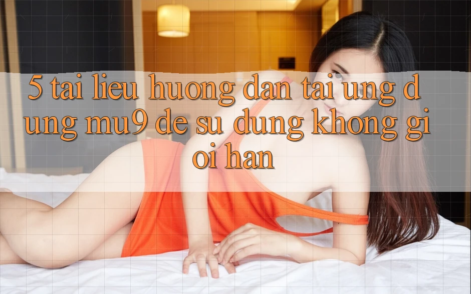 5. Tài liệu hướng dẫn Tải Ứng dụng mu9 Để Sử dụng Không Giới Hạn