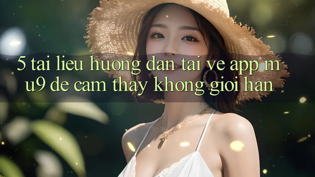 5. Tài liệu hướng dẫn Tải về App mu9 Để Cảm thấy Không Giới Hạn