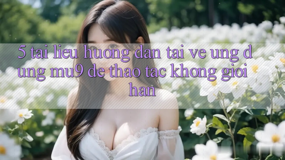 5. Tài liệu hướng dẫn Tải về Ứng dụng mu9 Để Thao tác Không Giới Hạn