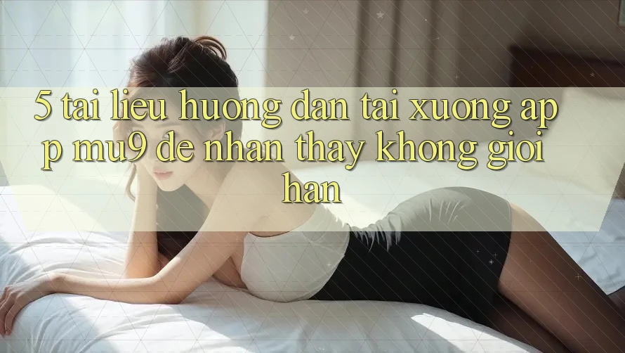 5. Tài liệu hướng dẫn Tải xuống App mu9 Để Nhận thấy Không Giới Hạn