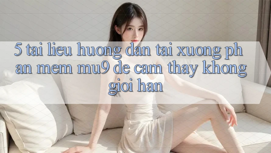 5. Tài liệu hướng dẫn Tải xuống Phần mềm mu9 Để Cảm thấy Không Giới Hạn
