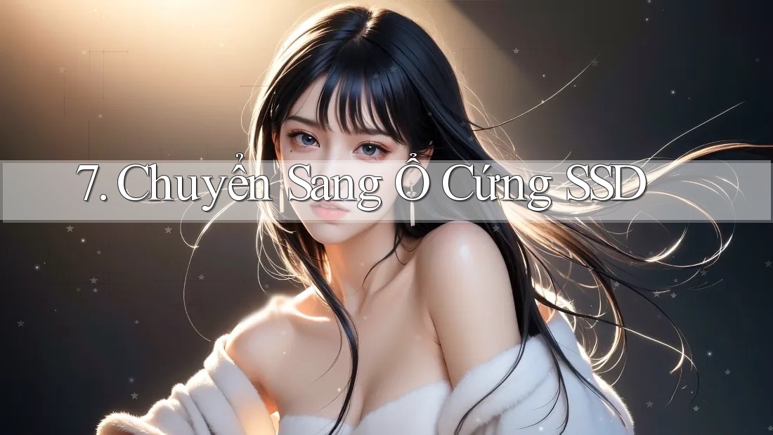 7. Chuyển Sang Ổ Cứng SSD 7. Chuyển Sang Ổ Cứng SSD