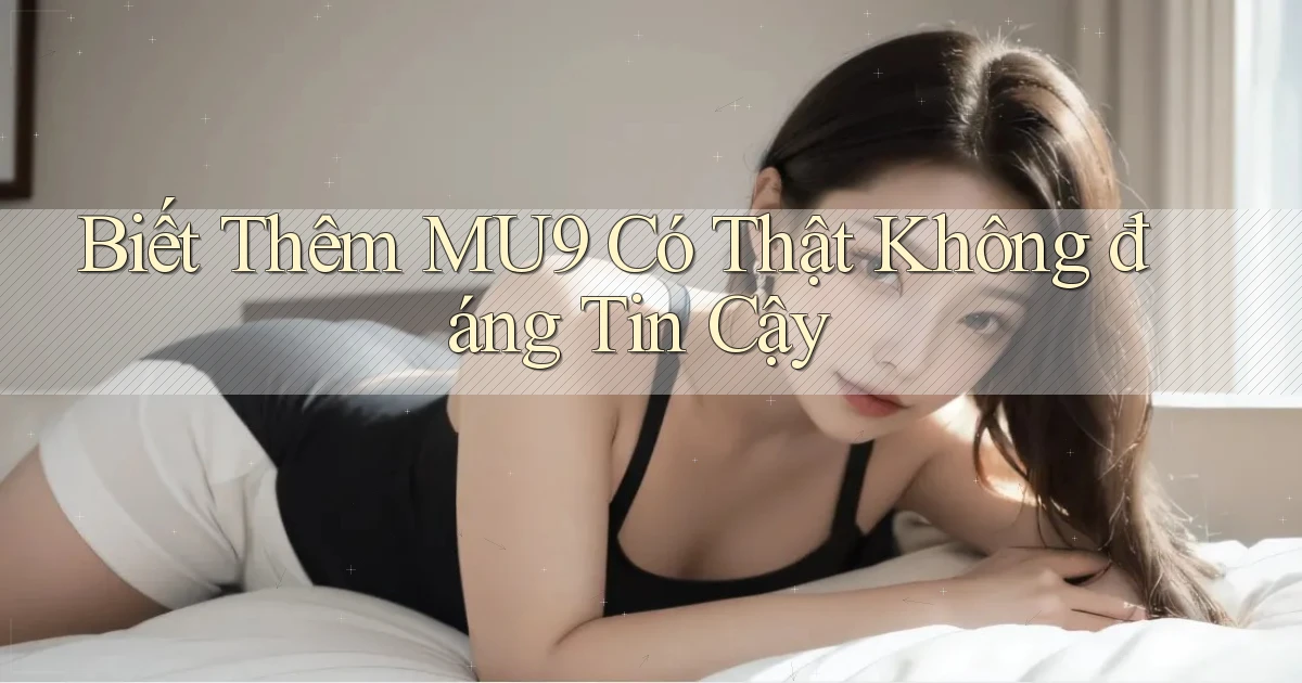 biết thêm mu9 có thật không đáng tin cậy