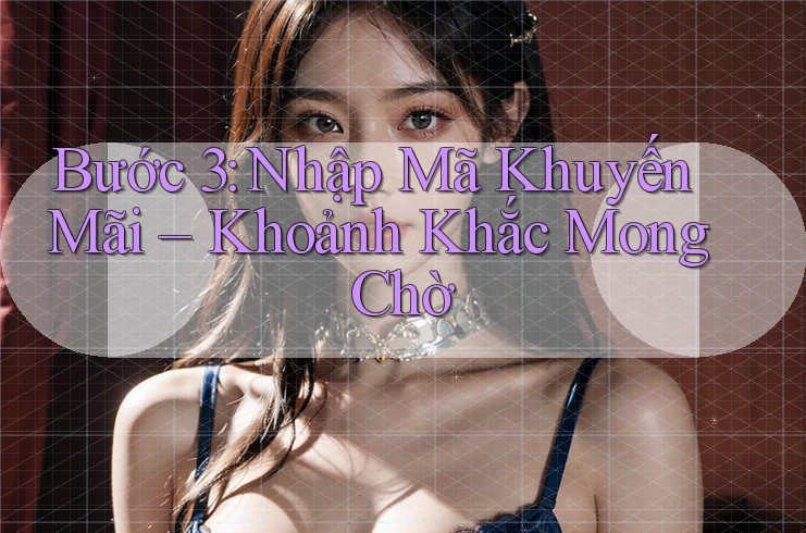 Bước 3: Nhập Mã Khuyến Mãi – Khoảnh Khắc Mong Chờ