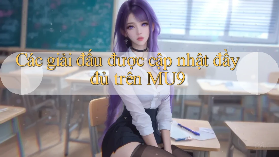 Các giải đấu được cập nhật đầy đủ trên MU9