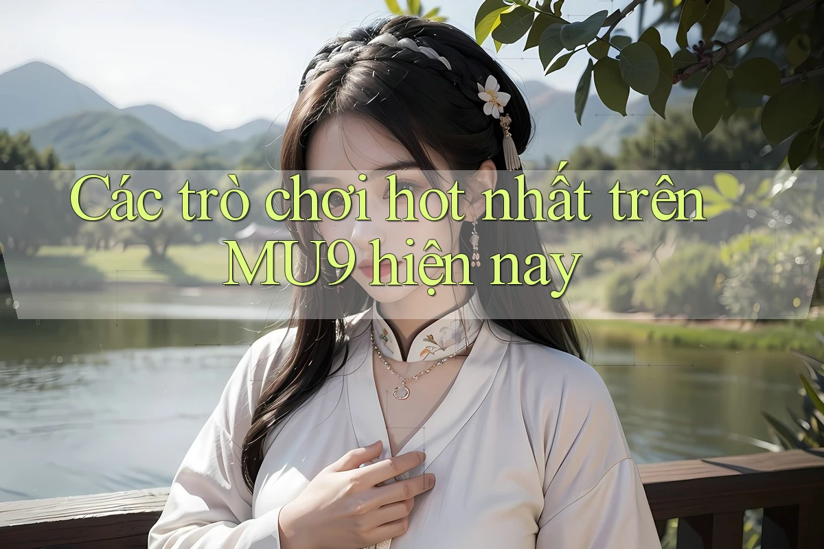 Các trò chơi hot nhất trên MU9 hiện nay