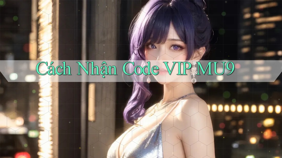 Cách Nhận Code VIP MU9 Cách Nhận Code VIP MU9