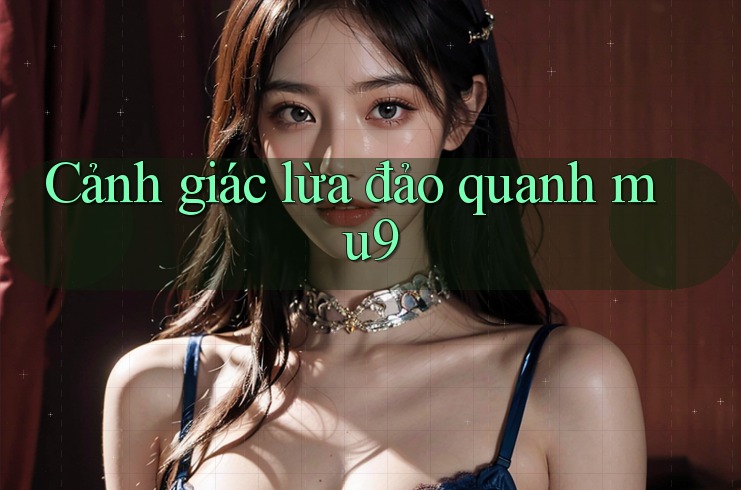 Cảnh giác lừa đảo quanh mu9