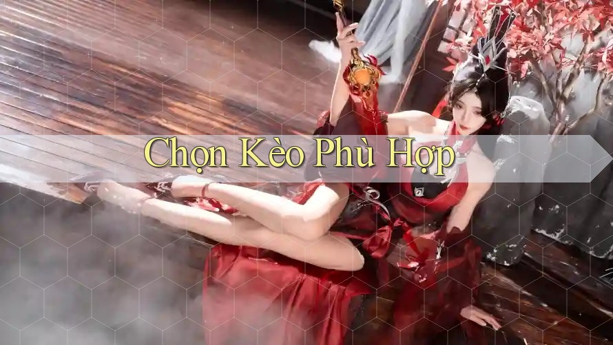 Chọn Kèo Phù Hợp