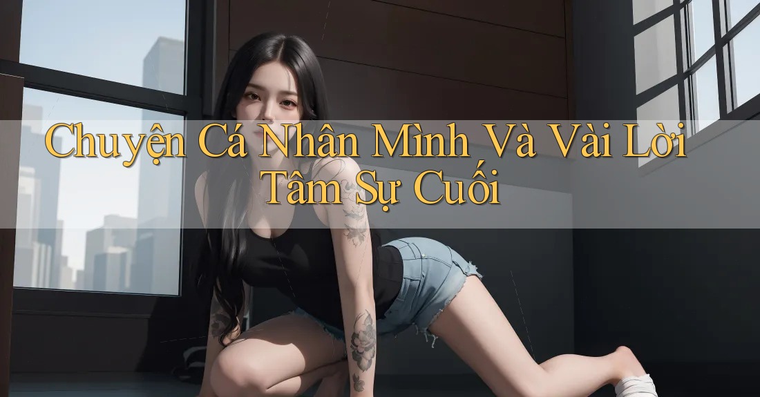 Chuyện Cá Nhân Mình Và Vài Lời Tâm Sự Cuối