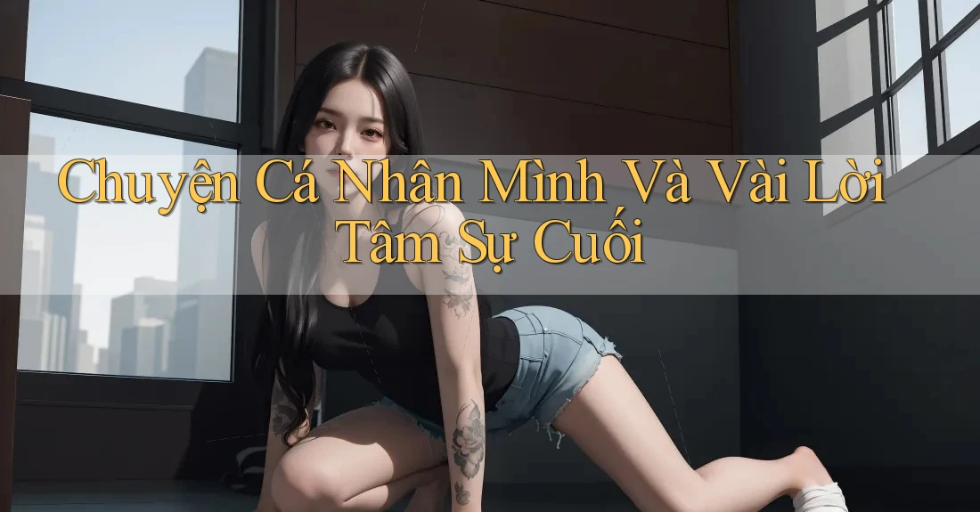 Chuyện Cá Nhân Mình Và Vài Lời Tâm Sự Cuối