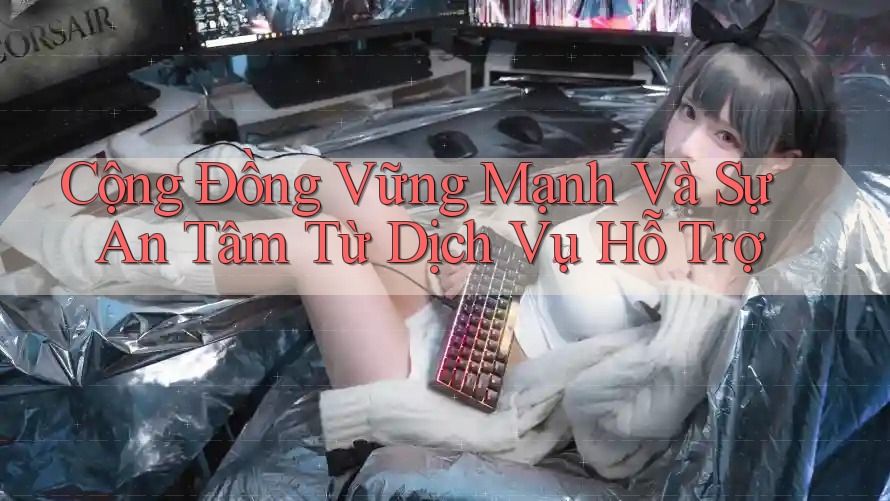 Cộng Đồng Vững Mạnh Và Sự An Tâm Từ Dịch Vụ Hỗ Trợ