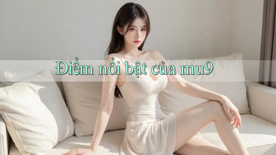 Điểm nổi bật của mu9