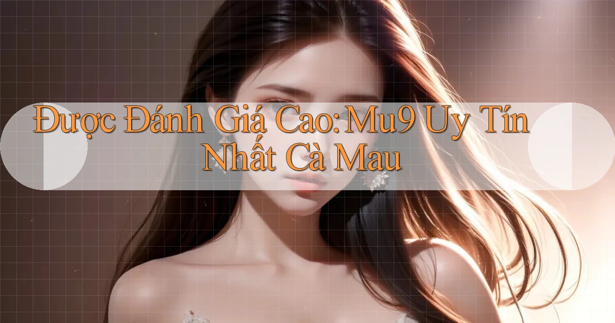 được đánh giá cao mu9 uy tín nhất Cà Mau