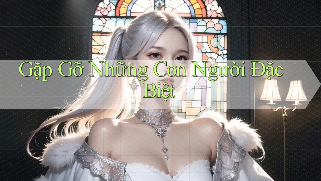 Gặp Gỡ Những Con Người Đặc Biệt Gặp Gỡ Những Con Người Đặc Biệt
