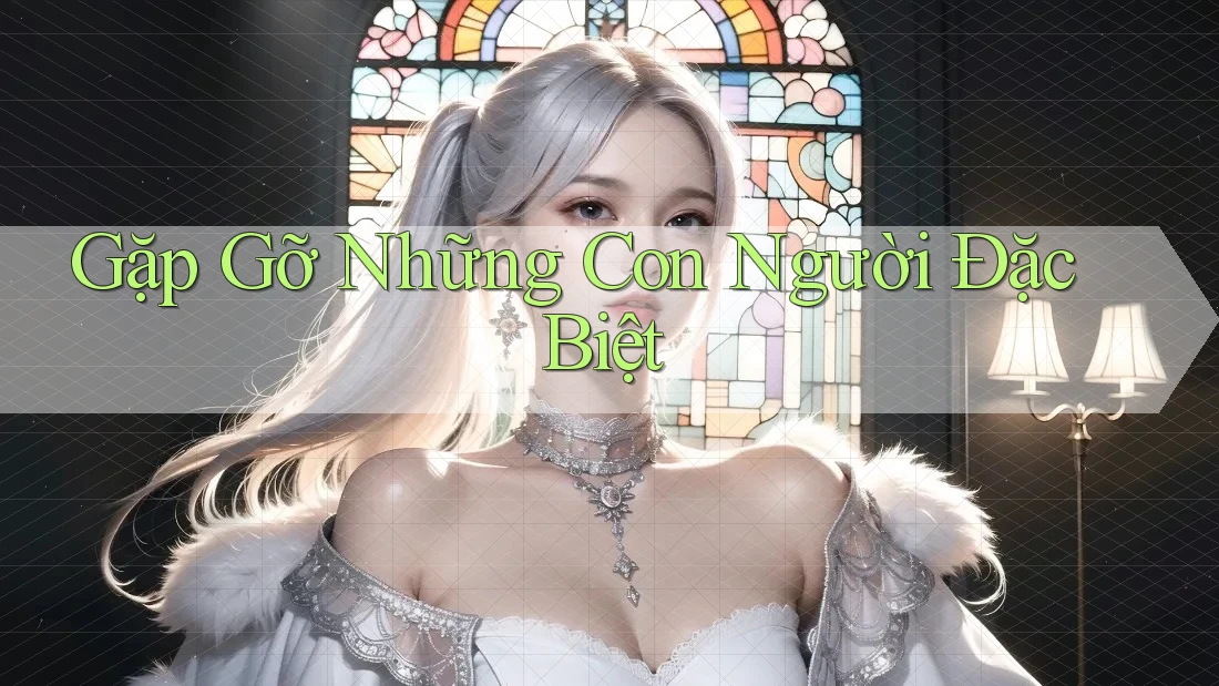 Gặp Gỡ Những Con Người Đặc Biệt