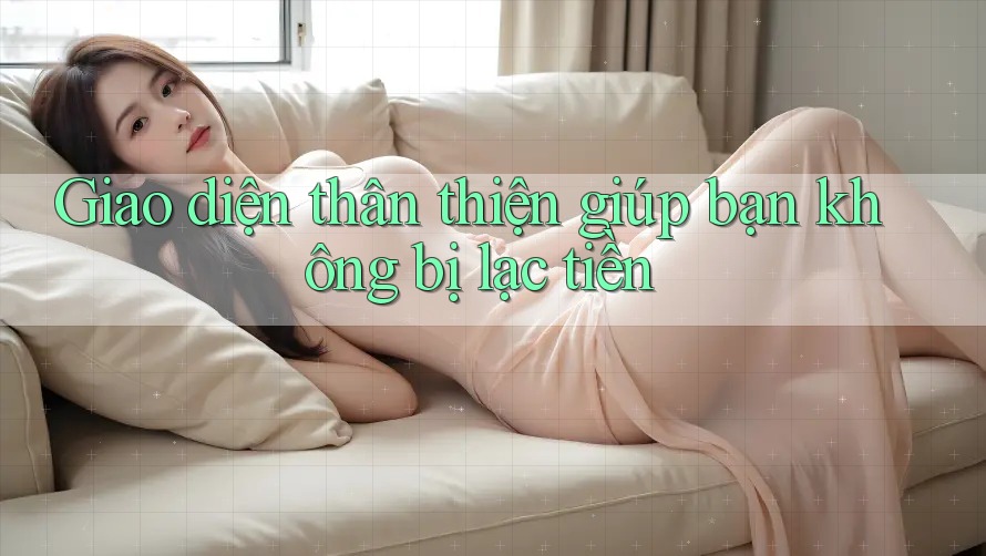 Giao diện thân thiện giúp bạn không bị lạc tiền