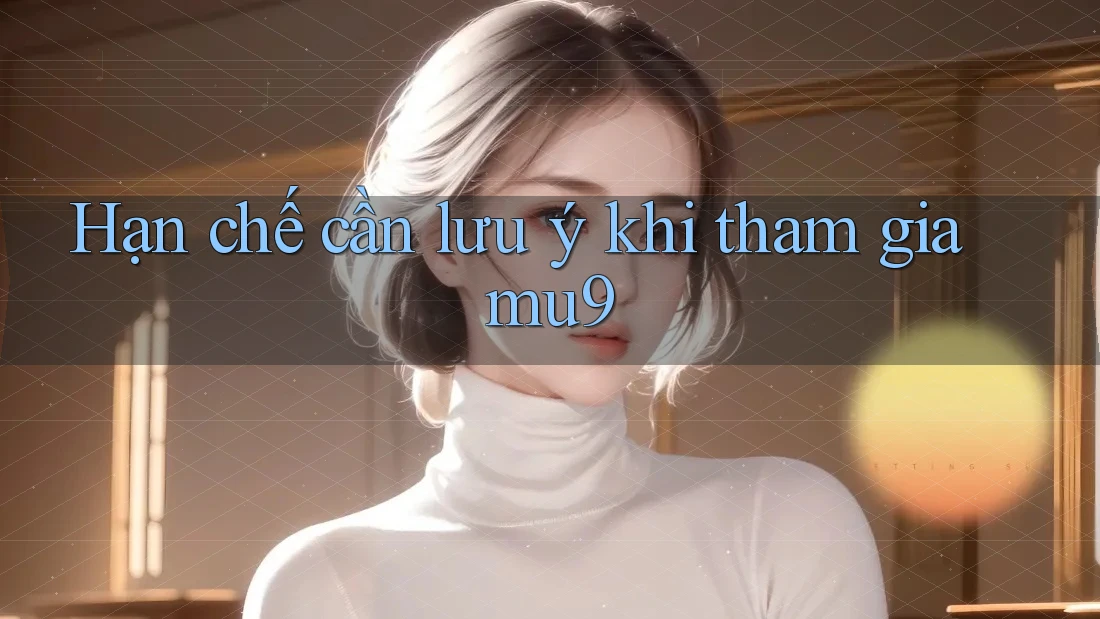 Hạn chế cần lưu ý khi tham gia mu9