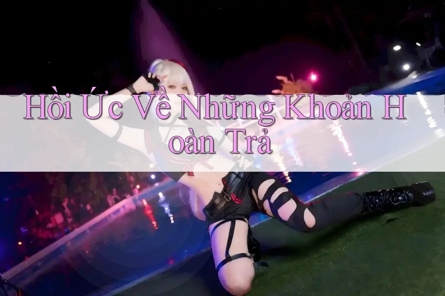 Hồi Ức Về Những Khoản Hoàn Trả