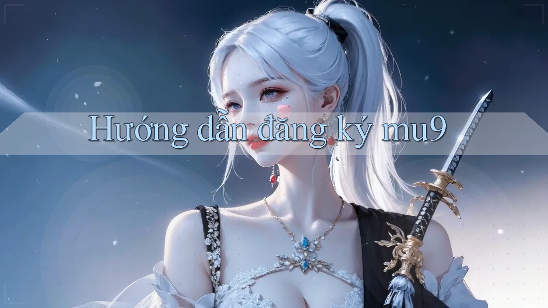 Hướng dẫn đăng ký mu9