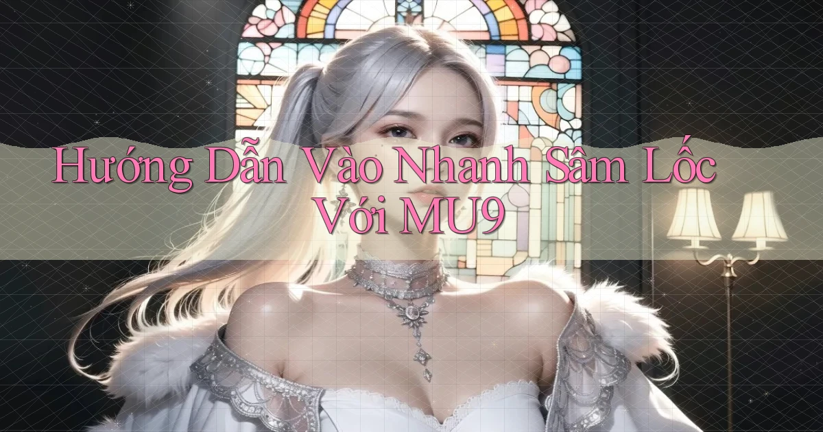 hướng dẫn vào nhanh sâm lốc với mu9