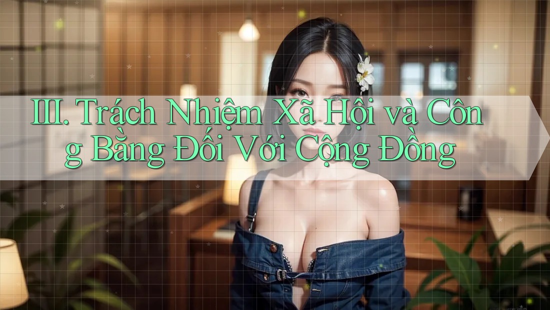 III. Trách Nhiệm Xã Hội và Công Bằng Đối Với Cộng Đồng
