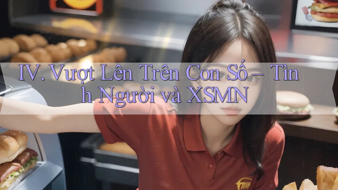IV. Vượt Lên Trên Con Số – Tình Người và XSMN