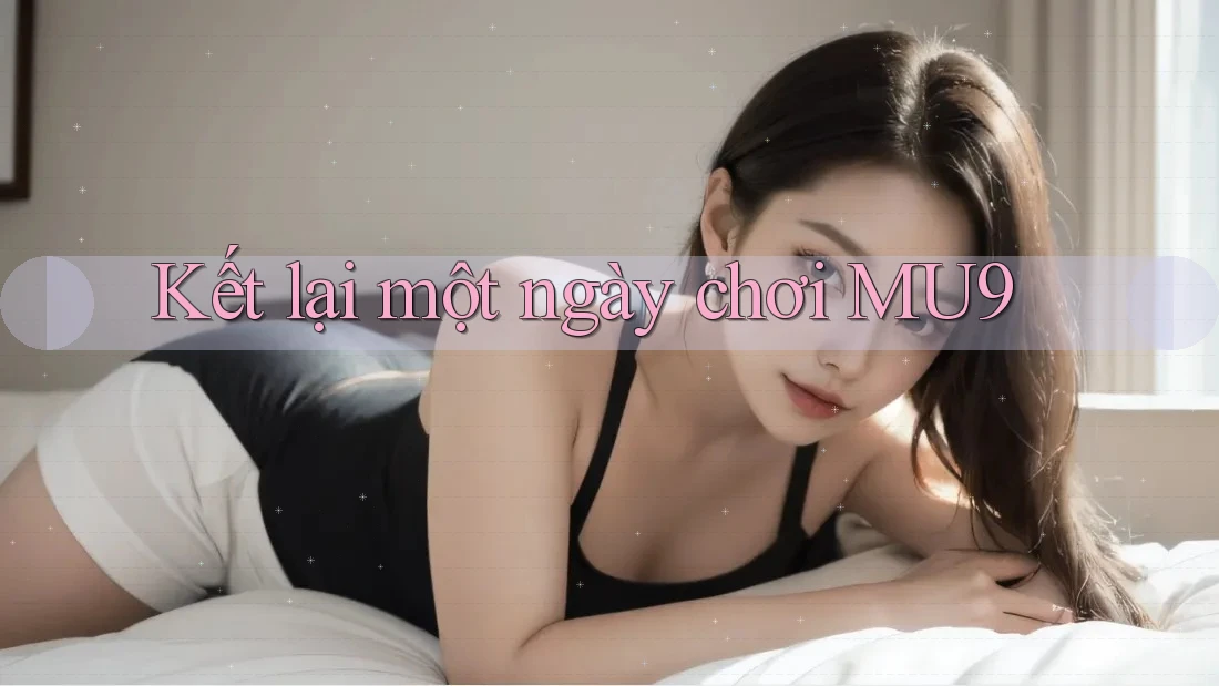 Kết lại một ngày chơi MU9