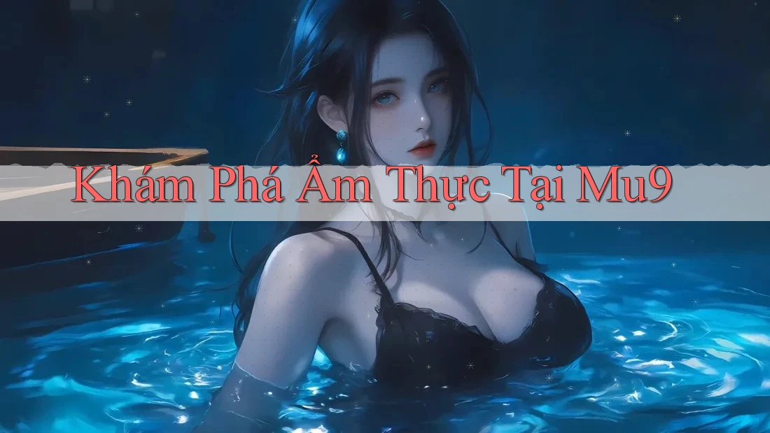 Khám Phá Ẩm Thực Tại Mu9