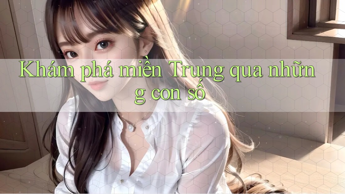 Khám phá miền Trung qua những con số