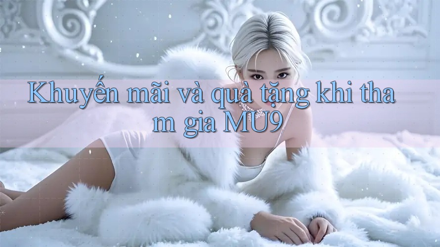Khuyến mãi và quà tặng khi tham gia MU9
