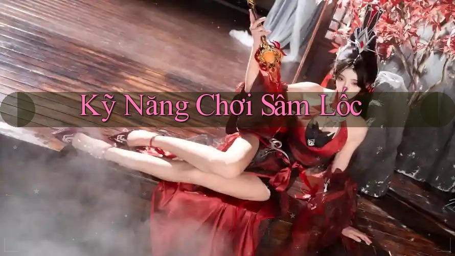 Kỹ Năng Chơi Sâm Lốc