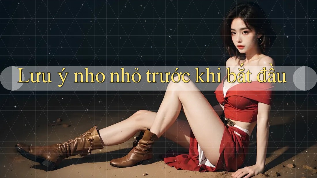 Lưu ý nho nhỏ trước khi bắt đầu