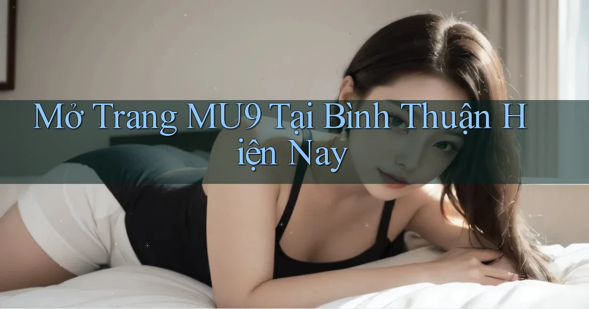 mở trang mu9 tại Bình Thuận hiện nay