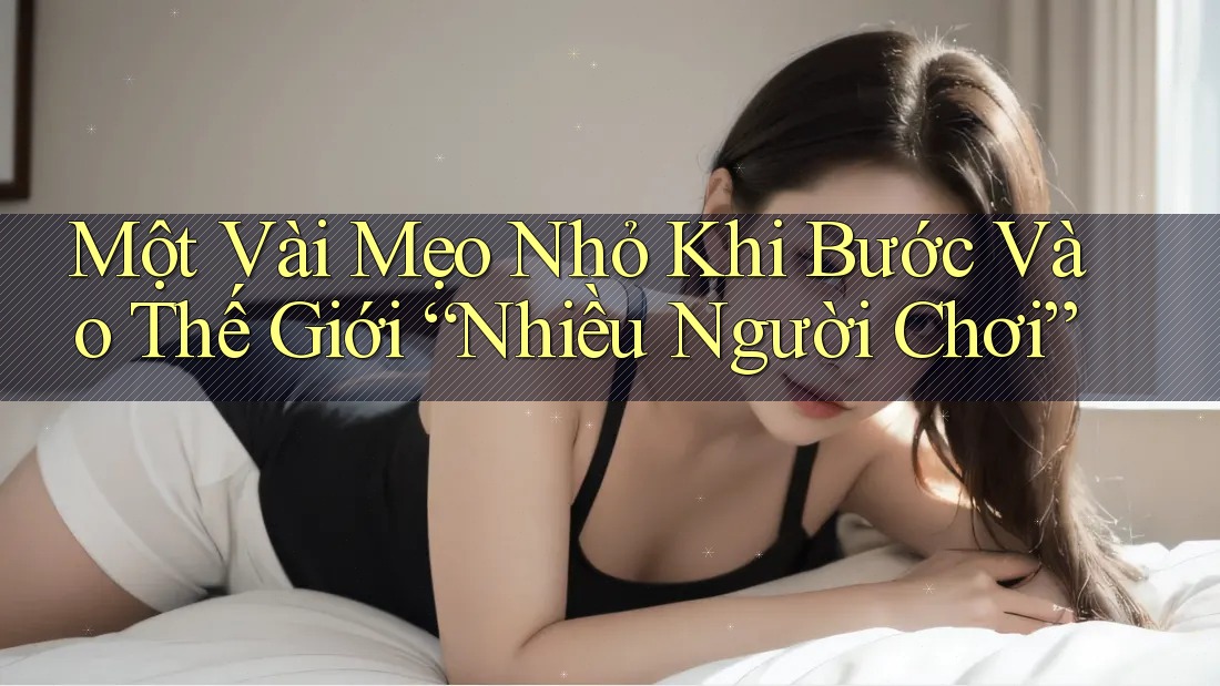 Một Vài Mẹo Nhỏ Khi Bước Vào Thế Giới “Nhiều Người Chơi”