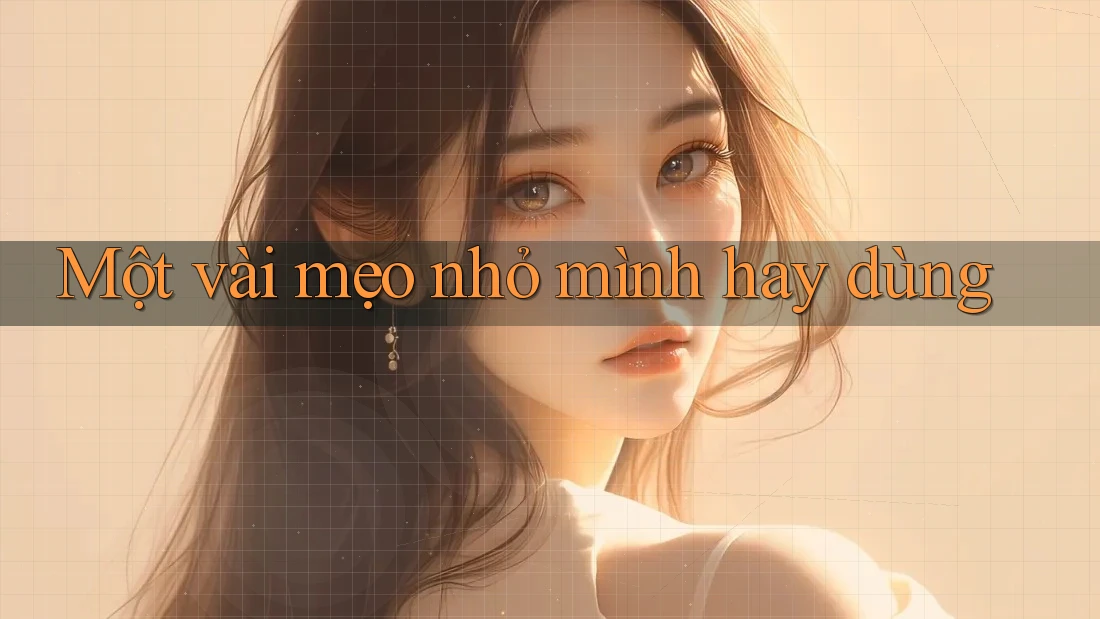 Một vài mẹo nhỏ mình hay dùng