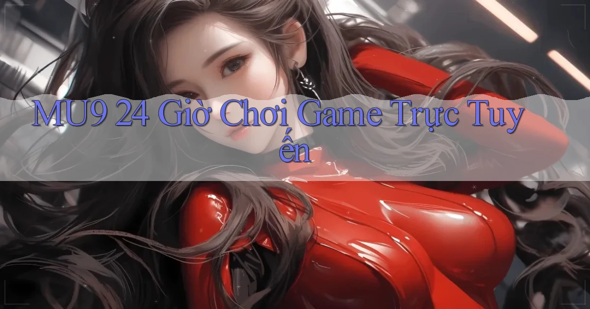 mu9 24 giờ chơi game trực tuyến
