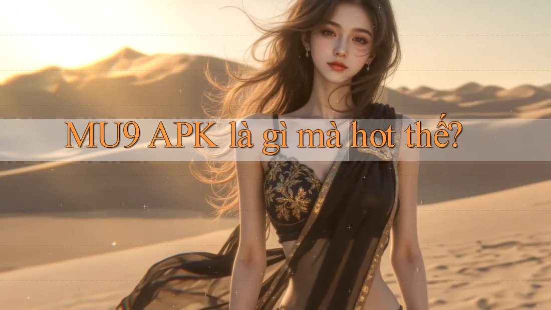 MU9 APK là gì mà hot thế?